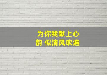 为你我献上心韵 似清风吹遍